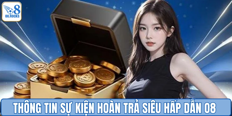 Thông tin sự kiện hoàn trả siêu hấp dẫn O8