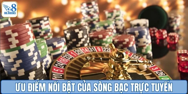 Ưu điểm nổi bật của sòng bạc trực tuyến